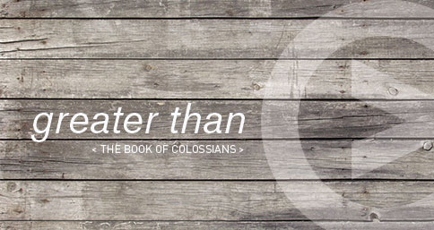 Greater Than - Colossians 1.15-17 - Park